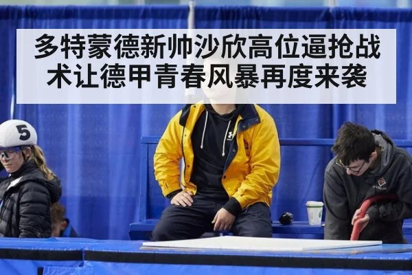 多特蒙德新帅沙欣高位逼抢战术让德甲青春风暴再度来袭
